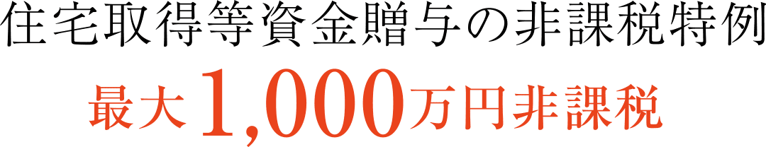 住宅取得等資金贈与の非課税特例最大 1,000万円非課税